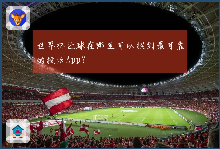 世界杯让球在哪里可以找到最可靠的投注App？