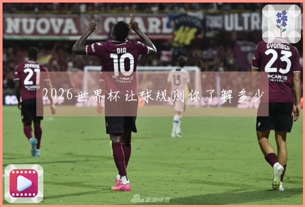 2026世界杯让球规则你了解多少